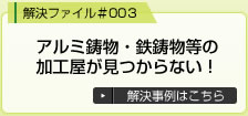 アルミ鋳物・鉄鋳物等の加工屋が見つからない！